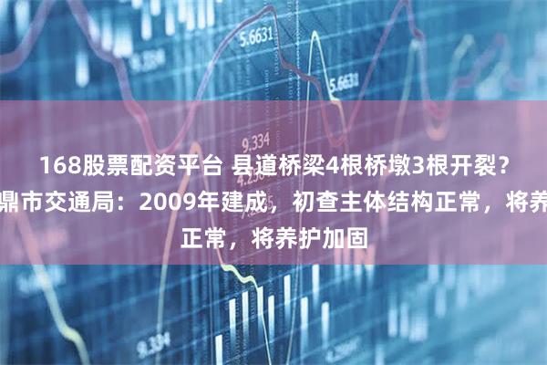 168股票配资平台 县道桥梁4根桥墩3根开裂？福建福鼎市交通局：2009年建成，初查主体结构正常，将养护加固